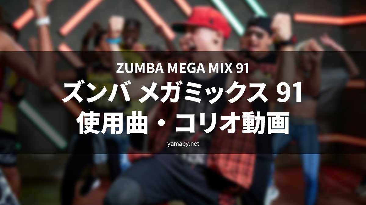 ズンバメガミックス91使用曲・コリオ動画・歌詞リスト[ZUMBA MEGA MIX 91 MUSIC TRACKLIST]