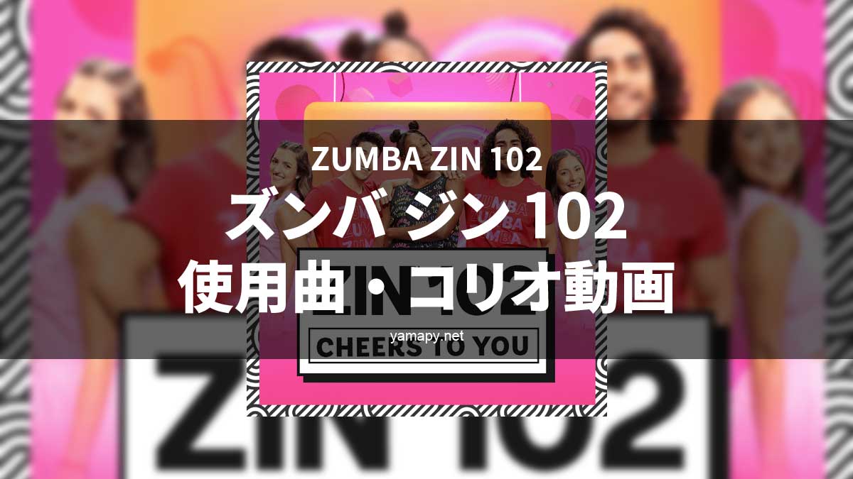 ズンバジン(ZIN)102使用曲・コリオ動画・歌詞リスト[ZUMBA ZIN 102 MUSIC TRACKLIST]