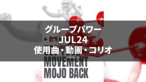 グループパワーJUL24使用曲・動画・歌詞・コリオ[MOSSA GROUP POWER SONG LIST]