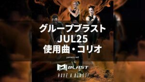 グループブラストJUL25使用曲・コリオ