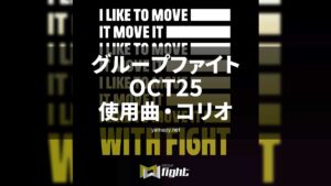 グループファイトOCT25使用曲・コリオ
