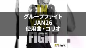グループファイトJAN26使用曲・コリオ