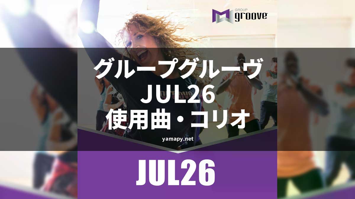 グループグルーヴJUL26使用曲・コリオ